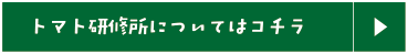 トマト研修所についてはコチラ